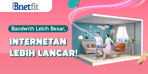 Lebih Besar Bandwidth-nya, Lebih Puas Internetannya!